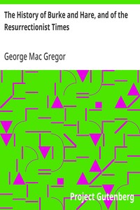 The History of Burke and Hare, and of the Resurrectionist Times: A Fragment from the Criminal Annals of Scotland — George Mac Gregor cover