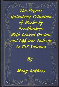 The Project Gutenberg Collection of Works by Freethinkers: With Linked On-line and Off-line Indexes to 157 Volumes by 90 Authors; Plus Indexes to 15 other Author's Multi-Volume Sets. — Various cover