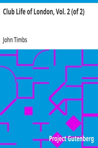 Club Life of London, Vol. 2 (of 2): With Anecdotes of the Clubs, Coffee-Houses and Taverns of the Metropolis During the 17th, 18th, and 19th Centuries — John Timbs cover