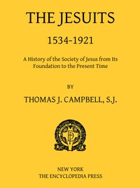 The Jesuits, 1534-1921: A History of the Society of Jesus from Its Foundation to the Present Time — Thomas J. (Thomas Joseph) Campbell cover