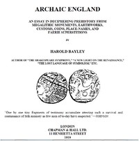Archaic England : $b an essay in deciphering prehistory from megalithic monuments, earthworks, customs, coins, place-names, and faerie superstitions — Harold Bayley cover