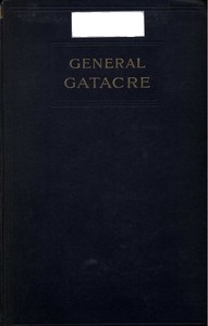 General Gatacre: The Story of the Life and Services of Sir William Forbes Gatacre, K.C.B., D.S.O., 1843-1906 — Beatrix Wickens Davey, Lady Gatacre cover