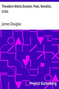 Theodore Watts-Dunton: Poet, Novelist, Critic — James Douglas cover