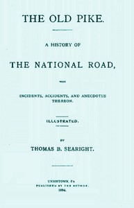The Old Pike: A History of the National Road, with Incidents, Accidents, and Anecdotes Thereon — Thomas B. (Thomas Brownfield) Searight cover