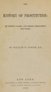 The History of Prostitution: Its Extent, Causes, and Effects throughout the World — William W. Sanger cover