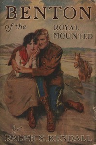 Benton of the Royal Mounted: A Tale of the Royal Northwest Mounted Police — Ralph S. (Ralph Selwood) Kendall cover