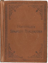 Hossfeld's Spanish Dialogues, and Idiomatic Phrases Indispensible for a Rapid Acquisition of the Spanish Language — W. N. (William N.) Cornett cover