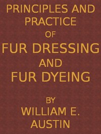 Principles and Practice of Fur Dressing and Fur Dyeing — William E. Austin cover