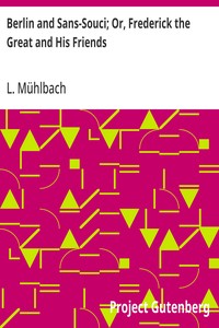 Berlin and Sans-Souci; Or, Frederick the Great and His Friends — L. (Luise) Mühlbach cover