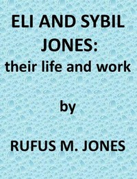Eli and Sibyl Jones, Their Life and Work — Rufus M. (Rufus Matthew) Jones cover
