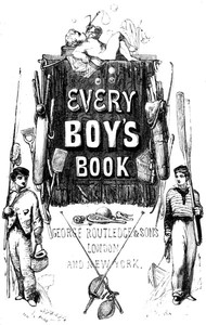 Every Boy's Book: A Complete Encyclopædia of Sports and Amusements — Anonymous cover