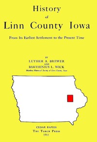 History of Linn County Iowa: From Its Earliest Settlement to the Present Time [1911] — Luther Albertus Brewer cover