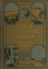 Your National Parks, with Detailed Information for Tourists — Enos A. Mills cover