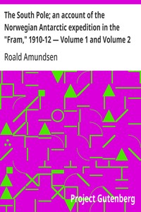 The South Pole; an account of the Norwegian Antarctic expedition in the "Fram," 1910-12 — Volume 1 and Volume 2 cover