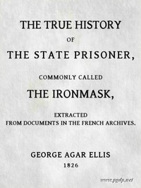 The True History of the State Prisoner, commonly called the Iron Mask: Extracted from Documents in the French Archives — George Agar Ellis, Baron Dover cover
