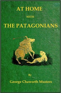 At home with the Patagonians : $b a year's wanderings over untrodden ground from the Straits of Magellan to the Rio Negro — George C. Musters cover