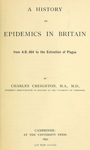 A History of Epidemics in Britain, Volume 1 (of 2): From A.D. 664 to the Extinction of Plague — Charles Creighton cover