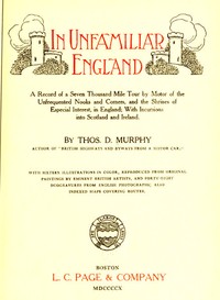 In Unfamiliar England: A Record of a Seven Thousand Mile Tour by Motor of the Unfrequented Nooks and Corners, and the Shrines of Especial Interest, in England; With Incursions into Scotland and Ireland. — Thos. D. (Thomas Dowler) Murphy cover