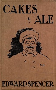 Cakes & Ale: A Dissertation on Banquets Interspersed with Various Recipes, More or Less Original, and anecdotes, mainly veracious — Edward Spencer cover