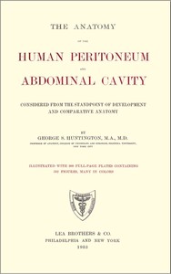 The Anatomy of the Human Peritoneum and Abdominal Cavity: Considered from the Standpoint of Development and Comparative Anatomy — George S. (George Sumner) Huntington cover