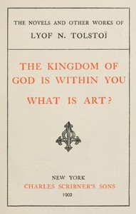 The Kingdom of God is Within You; What is Art? — Leo, graf Tolstoy cover