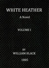 White Heather: A Novel (Volume 1 of 3) — William Black cover