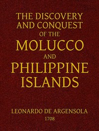The Discovery and Conquest of the Molucco and Philippine Islands.: Containing their History, Ancient and Modern, Natural and Political: Their Description, Product, Religion, Government, Laws, Languages, Customs, Manners, Habits, Shape, and Inclinatio — Bartolomé Leonardo de Argensola cover