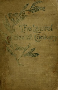 The Laurel Health Cookery: A Collection of Practical Suggestions and Recipes for the Preparation of Non-Flesh Foods in Palatable and Attractive Ways — Evora Bucknum Perkins cover