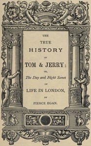 The True History of Tom & Jerry: or, The Day and Night Scenes, of Life in London from the Start to the Finish! — Pierce Egan cover