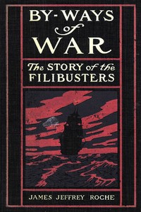 By-Ways of War: The Story of the Filibusters — James Jeffrey Roche cover