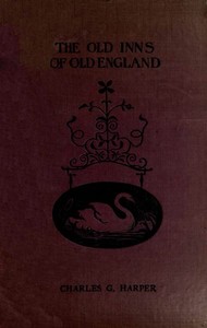 The Old Inns of Old England, Volume 2 (of 2): A Picturesque Account of the Ancient and Storied Hostelries of Our Own Country — Charles G. (Charles George) Harper cover