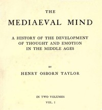 The Mediaeval Mind (Volume 1 of 2): A History of the Development of Thought and Emotion in the Middle Ages — Henry Osborn Taylor cover
