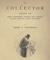 The Collector: Essays on Books, Newspapers, Pictures, Inns, Authors, Doctors, Holidays, Actors, Preachers — Henry T. (Henry Theodore) Tuckerman cover