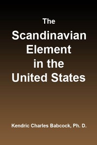 The Scandinavian Element in the United States: University of Illinois Studies in the Social Sciences, Vol. 111, No. 3, September, 1914 — Kendric Charles Babcock cover