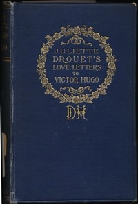 Juliette Drouet's Love-Letters to Victor Hugo: Edited with a Biography of Juliette Drouet — Juliette Drouet cover