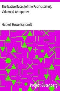 The Native Races [of the Pacific states], Volume 4, Antiquities: The Works of Hubert Howe Bancroft, Volume 4 — Hubert Howe Bancroft cover