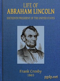 Life of Abraham Lincoln, Sixteenth President of the United States — Frank Crosby cover