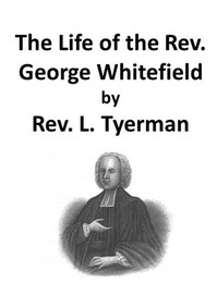 The Life of the Rev. George Whitefield, Volume 1 (of 2) — L. (Luke) Tyerman cover