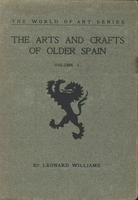 The Arts and Crafts of Older Spain, Volume 1 (of 3) — Leonard Williams cover