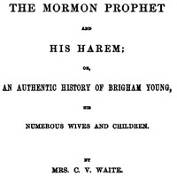 The Mormon Prophet and His Harem: Or, An Authentic History of Brigham Young, His Numerous Wives and Children — C. V. (Catherine Van Valkenburg) Waite cover
