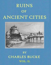 Ruins of Ancient Cities (Vol. 2 of 2): With General and Particular Accounts of Their Rise, Fall, and Present Condition — Charles Bucke cover