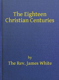 The Eighteen Christian Centuries — James White cover