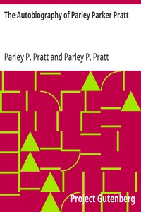 The Autobiography of Parley Parker Pratt: One of the Twelve Apostles of the Church of Jesus Christ of Latter-Day Saints, Embracing His Life, Ministry, and Travels — Parley P. (Parley Parker) Pratt cover