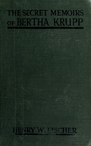 The Secret Memoirs of Bertha Krupp: From the Papers and Diaries of Chief Gouvernante Baroness D'Alteville — Henry W. (Henry William) Fischer cover
