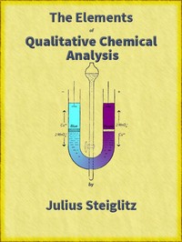 The Elements of Qualitative Chemical Analysis, vol. 1, parts 1 and 2.: With Special Consideration of the Application of the Laws of Equilibrium and of the Modern Theories of Solution. — Julius Stieglitz cover