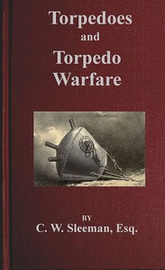 Torpedoes and Torpedo Warfare: Containing a Complete and Concise Account of the Rise and Progress of Submarine Warfare — Charles William Sleeman cover