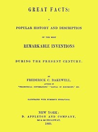 Great Facts: A Popular History and Description of the Most Remarkable Inventions During the Present Century — Frederick C. (Frederick Collier) Bakewell cover
