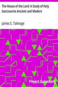 The House of the Lord: A Study of Holy Sanctuaries Ancient and Modern — James E. (James Edward) Talmage cover