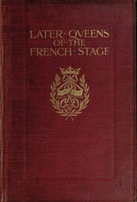 Later Queens of the French Stage — H. Noel (Hugh Noel) Williams cover