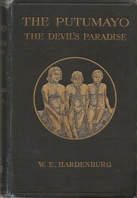The Putumayo, the Devil's Paradise: Travels in the Peruvian Amazon Region and an Account of the Atrocities Committed upon the Indians Therein — W. E. (Walter Ernest) Hardenburg cover